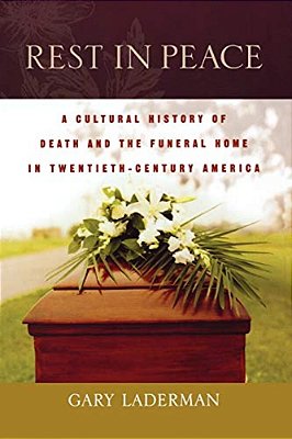 Rest In Peace: A Cultural History Of Death And The Funeral Home In Twentieth-Century America-..