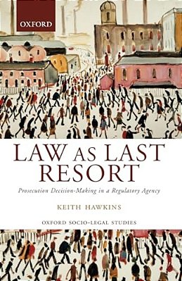 Law As Last Resort: Prosecution Decision-Making In A Regulating Agency-..
