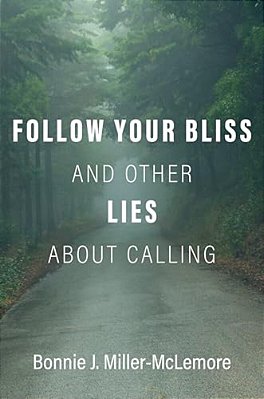 Follow Your Bliss And Other Lies About Calling-..