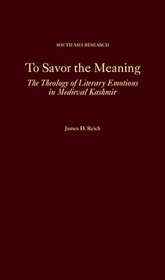 To Savor The Meaning: The Theology Of Literary Emotions In Medieval Kashmir-..