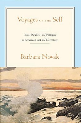 Voyages Of The Self: Pairs, Parallels And Patterns In American Art And Literature-..