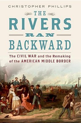 Rivers Ran Backward: The Civil War And The Remaking Of The American Middle Border-..