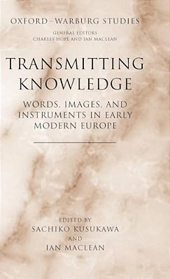 Transmitting Knowledge: Words, Images, And Instruments In Early Modern Europe-..