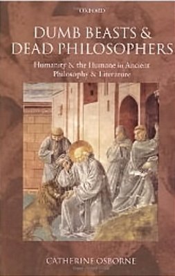 Dumb Beasts And Dead Philosophers: Humanity And The Humane In Ancient Philosophy And Literature-..