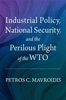 Industrial Policy, National Security, And The Perilous Plight Of The Wto-..