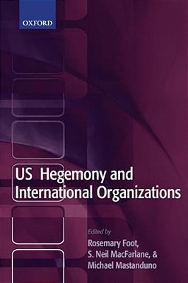 US Hegemony And International Organizations: The United States And Multilateral Institutions-..