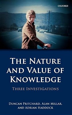 The Nature And Value Of Knowledge: Three Investigations-..