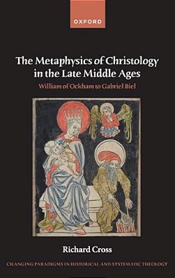 Metaphysics Of Christology In The Late Middle Ages: William Of Ockham To Gabriel Biel-..