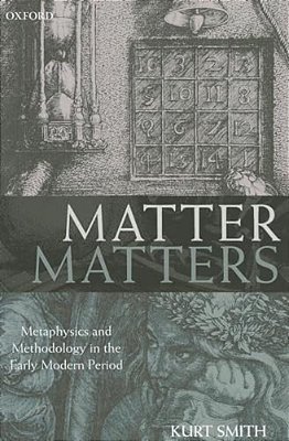 Matter Matters: Metaphysics And Methodology In The Early Modern Period-..