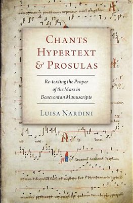 Chants, Hypertext, And Prosulas: Re-Texting The Proper Of The Mass In Beneventan Manuscripts-..