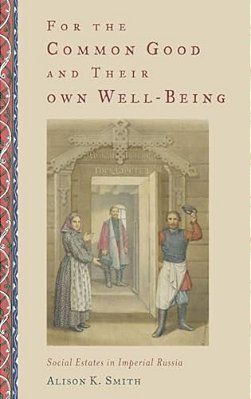 For The Common Good And Their Own Well-Being: Social Estates In Imperial Russia-..