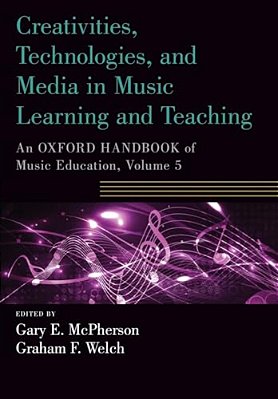 Creativities, Technologies, And Media In Music Learning And Teaching: An Oxford Handbook Of Music Education, Volume 5-..