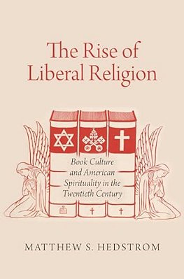 Rise Of Liberal Religion: Book Culture And American Spirituality In The Twentieth Century-..