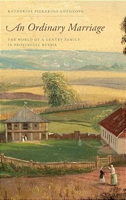 Ordinary Marriage: The World Of A Gentry Family In Provincial Russia-..