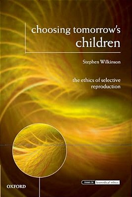 Choosing Tomorrow's Children: The Ethics Of Selective Reproduction-..