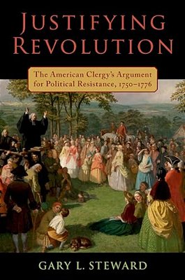 Justifying Revolution: The American Clergy's Argument For Political Resistance, 1750-1776-..