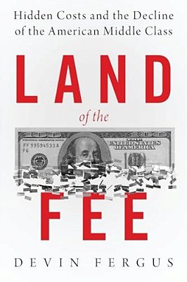 Land Of The Fee: Hidden Costs And The Decline Of The American Middle Class-..