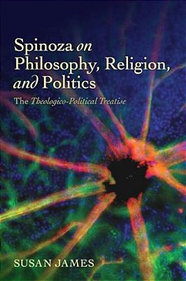Spinoza On Philosophy, Religion, And Politics: The Theologico-Political Treatise-..