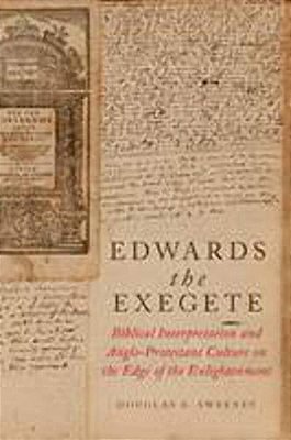 Edwards The Exegete: Biblical Interpretation And Anglo-Protestant Culture On The Edge Of The Enlightenment-..