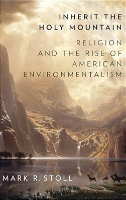 Inherit The Holy Mountain: Religion And The Rise Of American Environmentalism-..