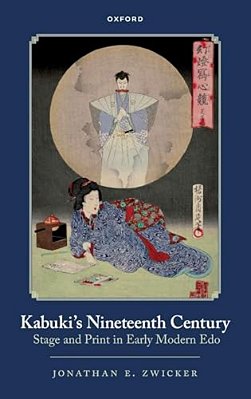 Kabuki's Nineteenth Century: Stage And Print In Early Modern Edo-..