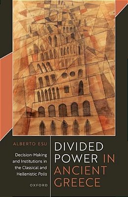Divided Power In Ancient Greece: Decision-Making And Institutions In The Classical And Hellenistic Polis-..