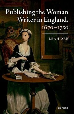 Publishing The Woman Writer In England, 1670-1750-..