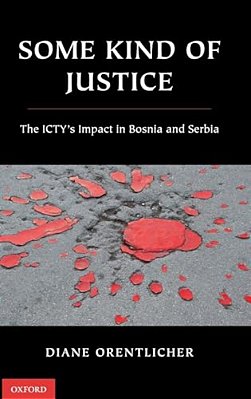 Some Kind Of Justice: The Icty's Impact In Bosnia And Serbia-..