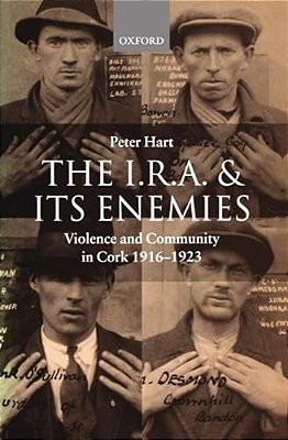 The I. R. A. And Its Enemies Violence And Community In Cork, 1916-1923-..