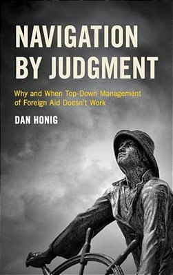 Navigation By Judgment: Why And When Top-Down Management Of Foreign Aid Doesn't Work-..