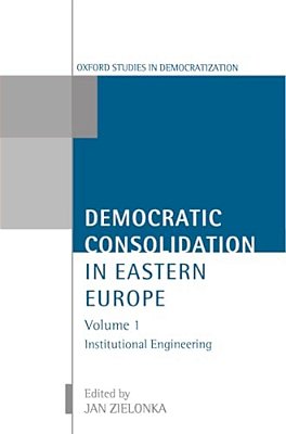 Democratic Consolidation In Eastern Europe: Volume 1: Institutional Engineering-..