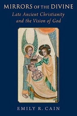Mirrors Of The Divine: Late Ancient Christianity And The Vision Of God-..