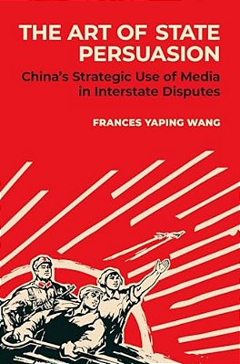 Art Of State Persuasion: China's Strategic Use Of Media In Interstate Disputes-..