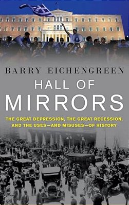 Hall Of Mirrors: The Great Depression, The Great Recession, And The Uses-And Misuses-Of History-..