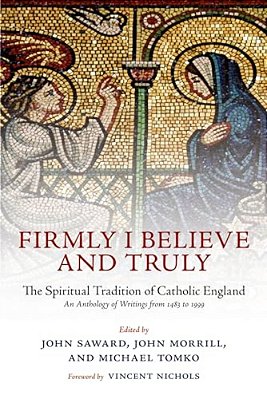 Firmly I Believe And Truly: The Spiritual Tradition Of Catholic England 1483-1999-..