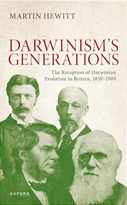 Reception Of Darwinian Evolution In Britain, 1859-1909: Darwinism's Generations-..