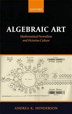 Algebraic Art: Mathematical Formalism And Victorian Culture-..