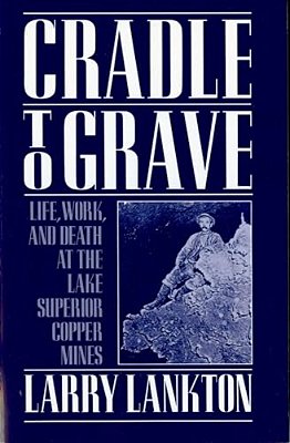 Cradle To Grave: Life, Work, And Death At The Lake Superior Copper Mines-..