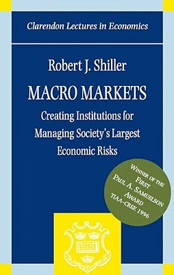 Macro Markets: Creating Institutions For Managing Society's Largest Economic Risks-..