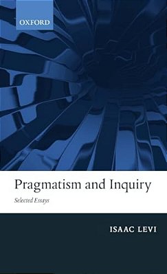 Pragmatism And Inquiry: Selected Essays-..
