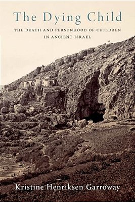 Dying Child: The Death And Personhood Of Children In Ancient Israel-..