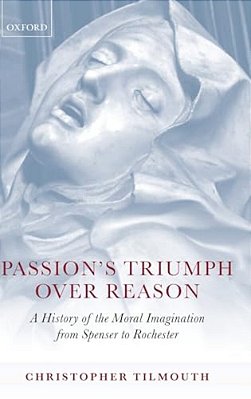 Passion's Triumph Over Reason: A History Of The Moral Imagination From Spenser To Rochester-..