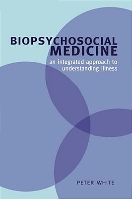 Biopsychosocial Medicine: An Integrated Approach To Understanding Illness-..