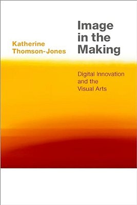 Image In The Making: Digital Innovation And The Visual Arts-..