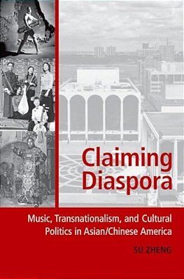 Claiming Diaspora: Music, Transnationalism, And Cultural Politics In Asian/Chinese America-..