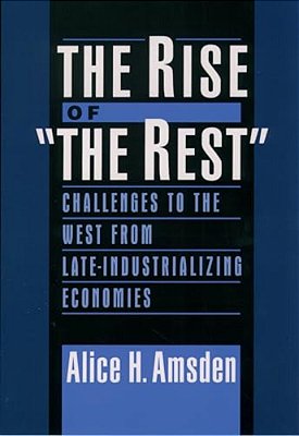 The Rise Of "The Rest": Challenges To The West From Late-Industrializing Economies-..