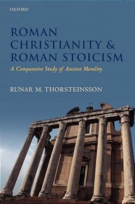 Roman Christianity And Roman Stoicism: A Comparative Study Of Ancient Morality-..