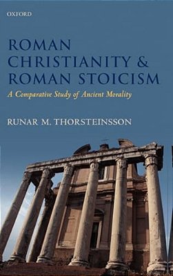 Roman Christianity & Roman Stoicism: A Comparative Study Of Ancient Morality-..