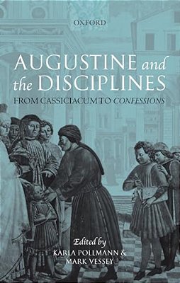 Augustine And The Disciplines: From Cassiciacum To Confessions-..