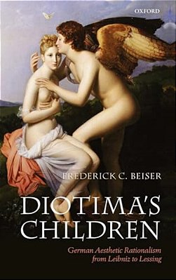 Diotima's Children: German Aesthetic Rationalism From Leibniz To Lessing-..